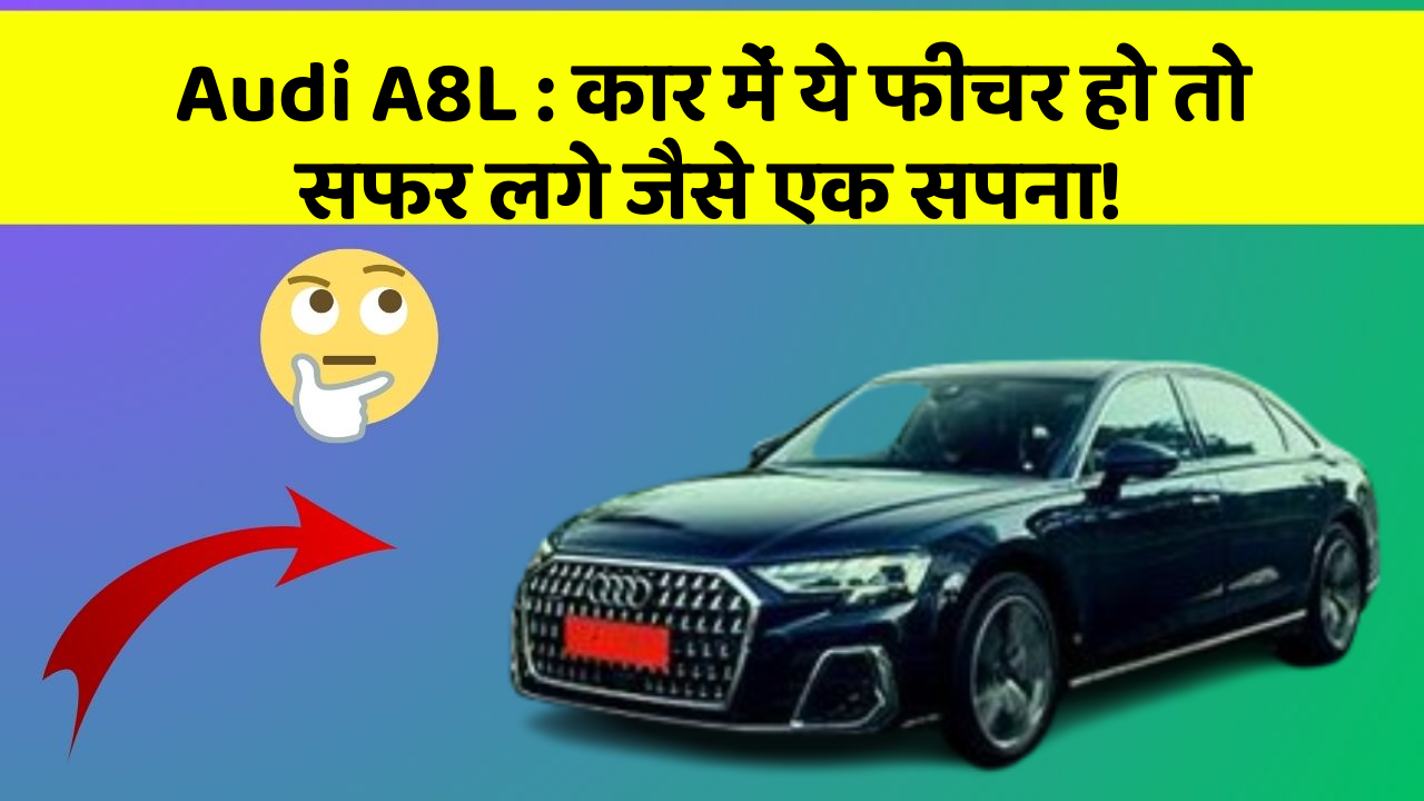 Audi A8L: कार में ये फीचर हो तो सफर लगे जैसे एक सपना!