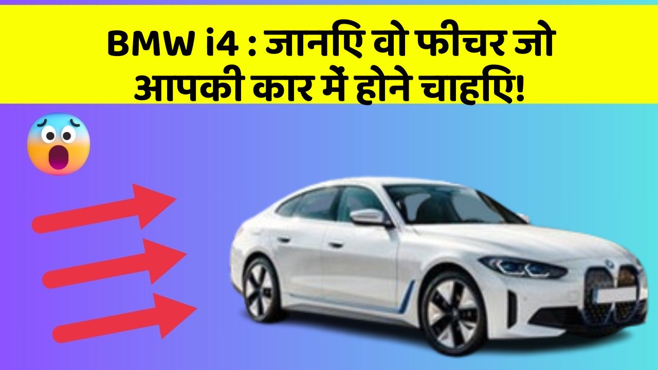 BMW i4: जानिए वो फीचर जो आपकी कार में होने चाहिए!