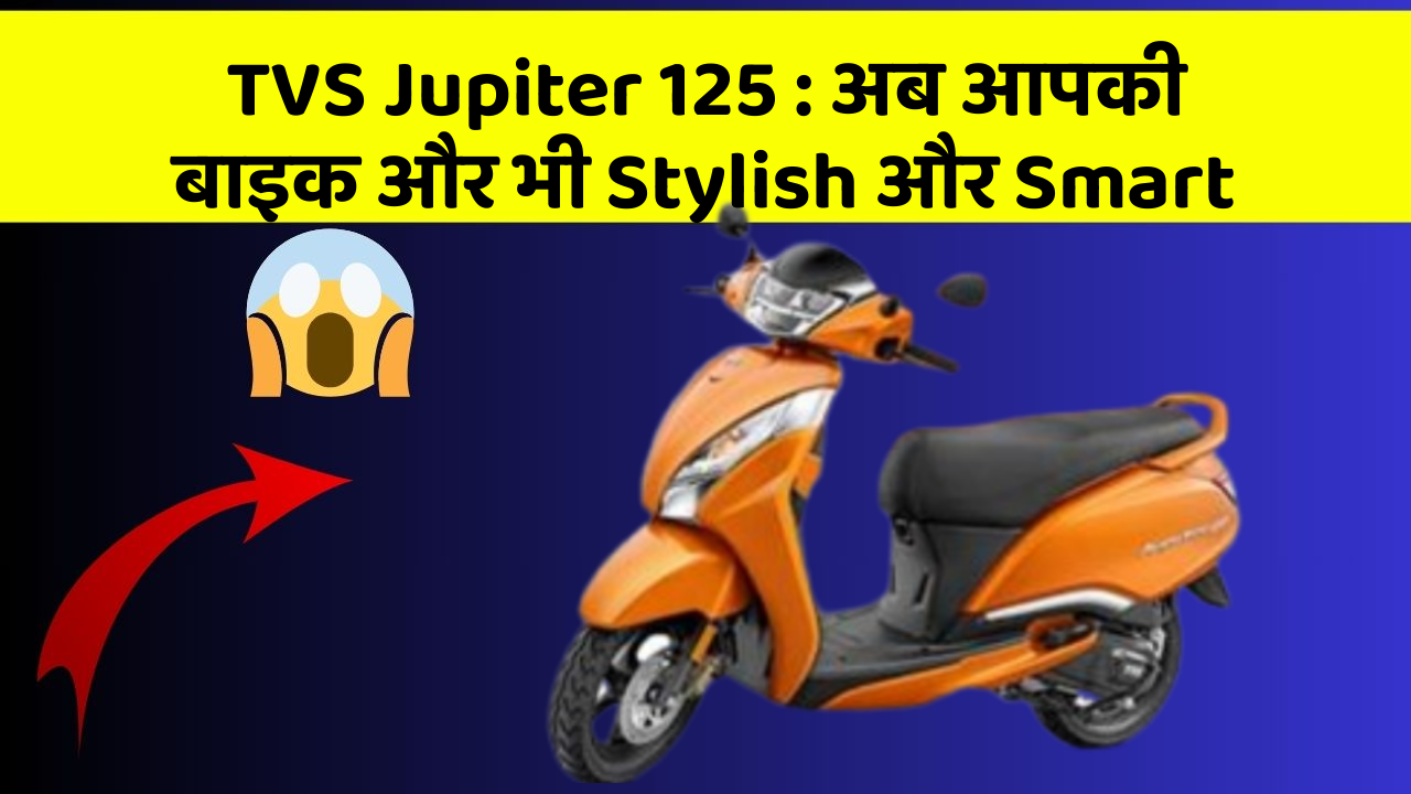 TVS Jupiter 125 : अब आपकी बाइक और भी Stylish और Smart