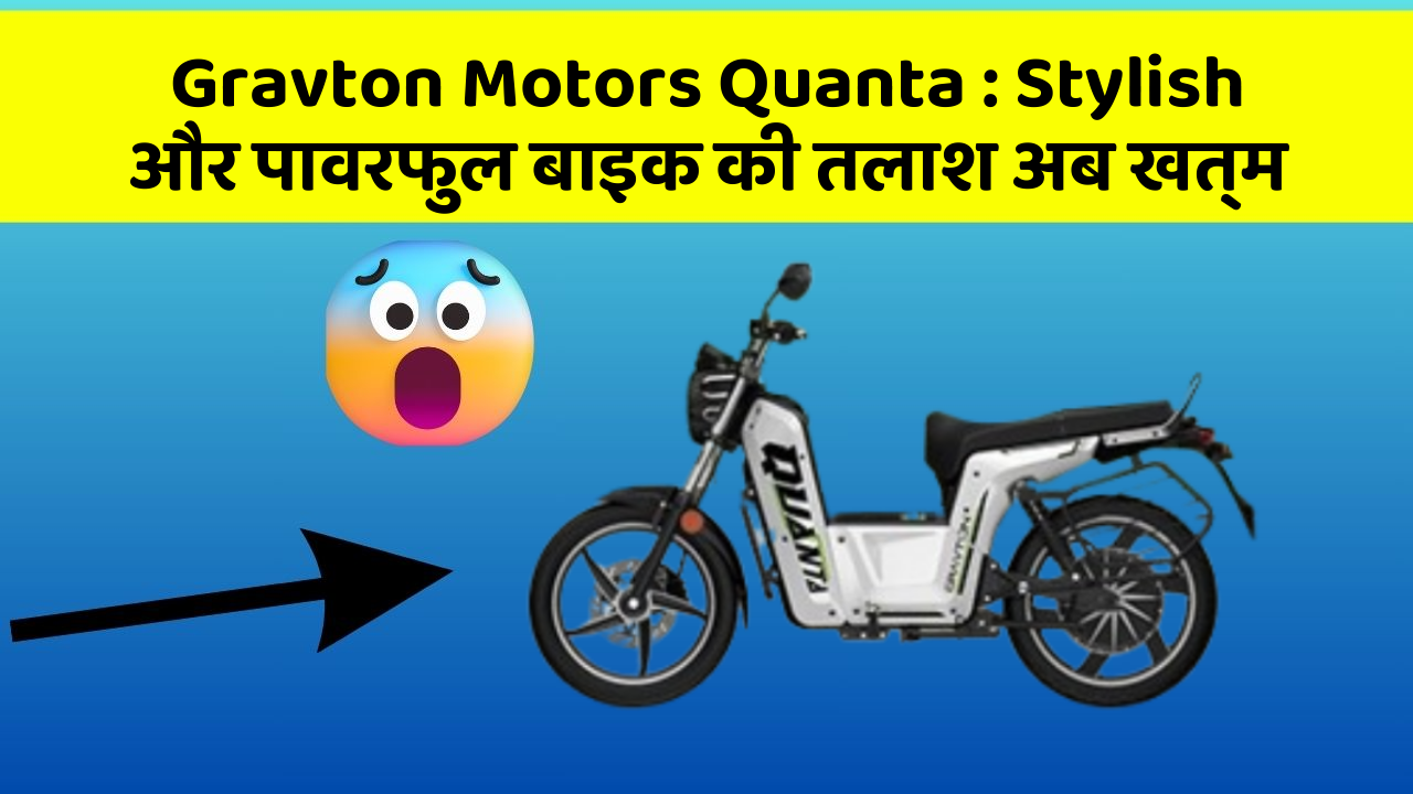 Gravton Motors Quanta : Stylish और पावरफुल बाइक की तलाश अब खत्म