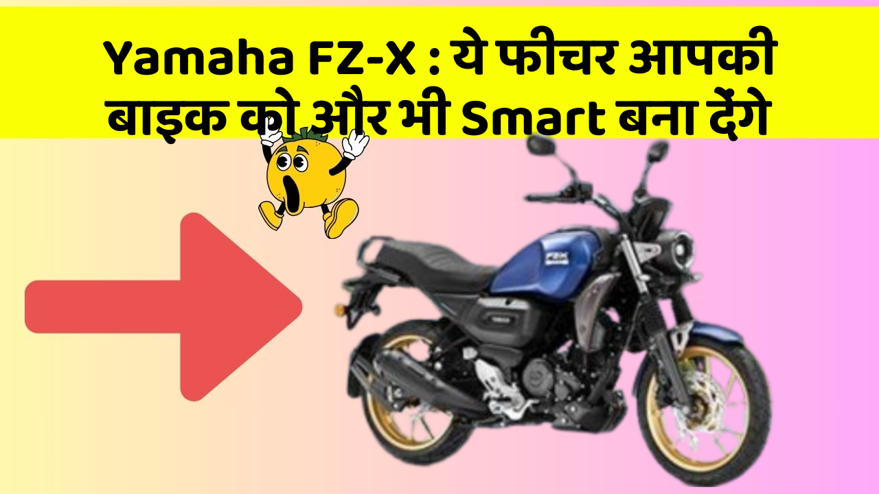 Yamaha FZ-X: ये फीचर आपकी बाइक को और भी Smart बना देंगे