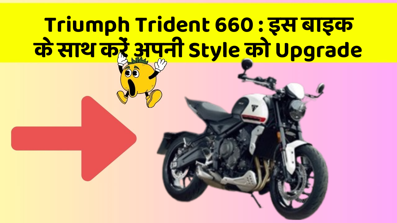 Triumph Trident 660 : इस बाइक के साथ करें अपनी Style को Upgrade