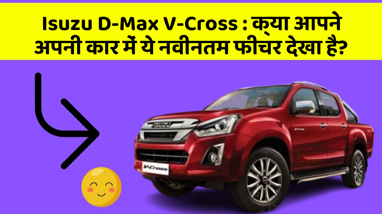 Isuzu D-Max V-Cross: क्या आपने अपनी कार में ये नवीनतम फीचर देखा है?