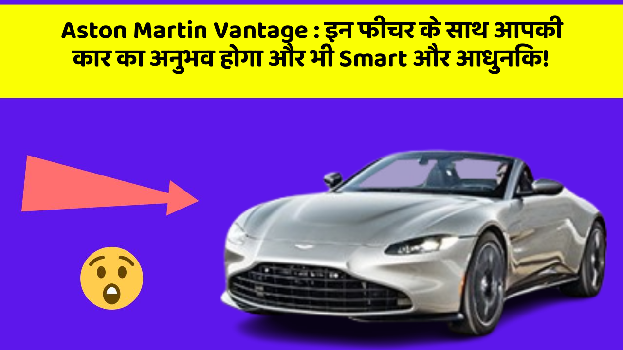 Aston Martin Vantage : इन फीचर के साथ आपकी कार का अनुभव होगा और भी Smart और आधुनिक!