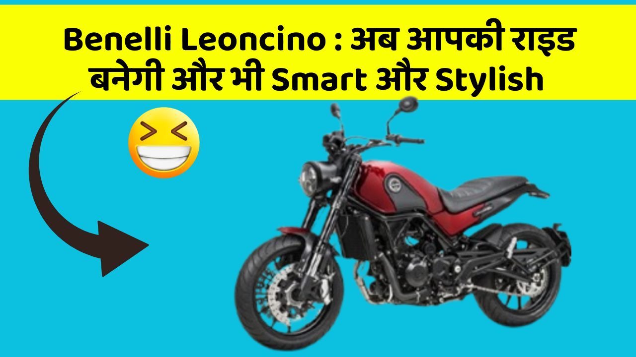 Benelli Leoncino: अब आपकी राइड बनेगी और भी Smart और Stylish