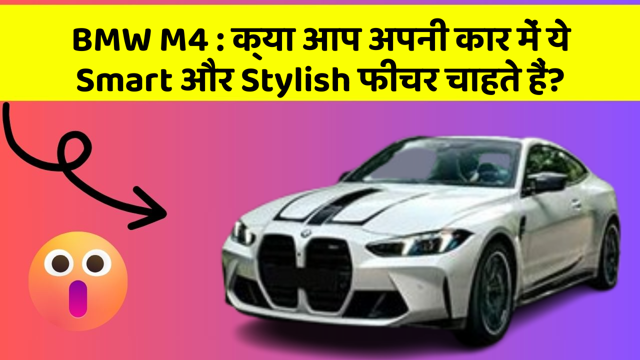 BMW M4: क्या आप अपनी कार में ये Smart और Stylish फीचर चाहते हैं?