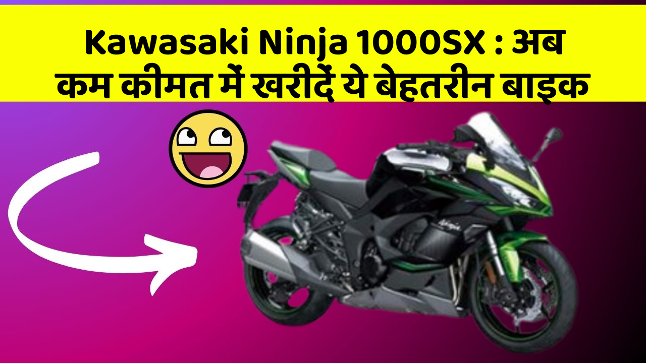 Kawasaki Ninja 1000SX : अब कम कीमत में खरीदें ये बेहतरीन बाइक