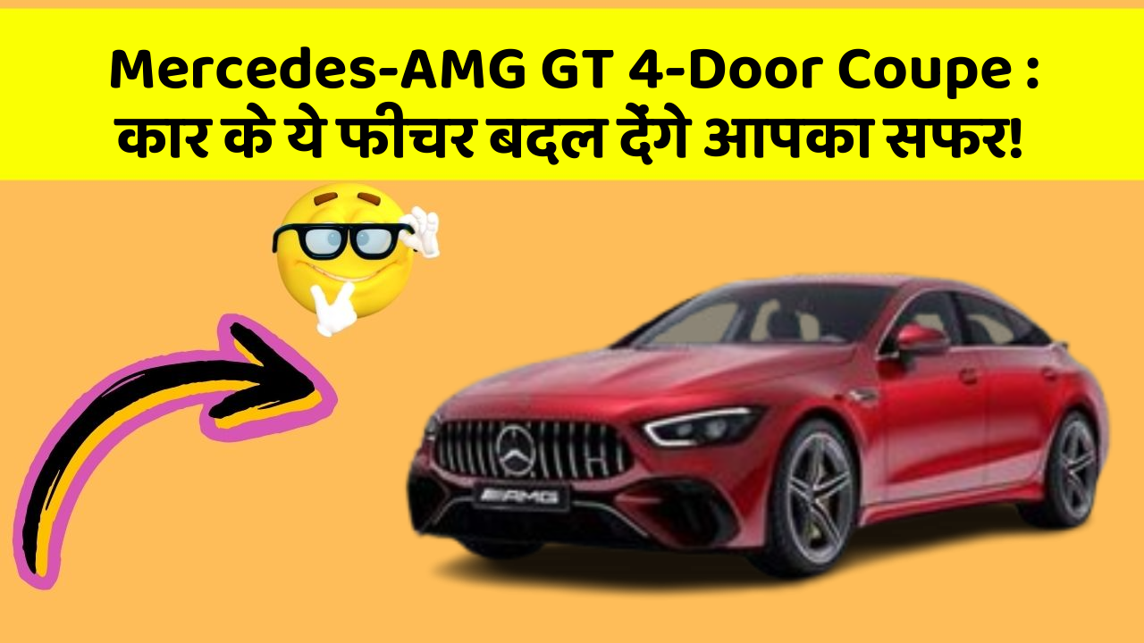 Mercedes-AMG GT 4-Door Coupe: कार के ये फीचर बदल देंगे आपका सफर!